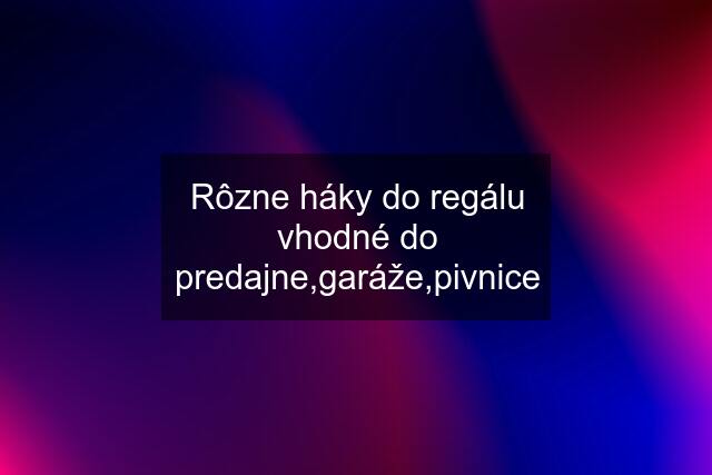 Rôzne háky do regálu vhodné do predajne,garáže,pivnice