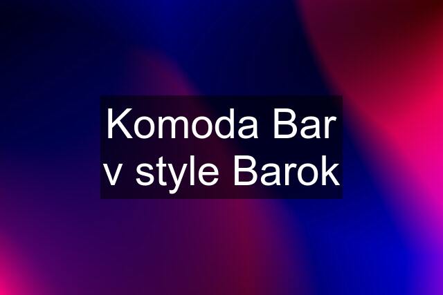 Komoda Bar v style Barok