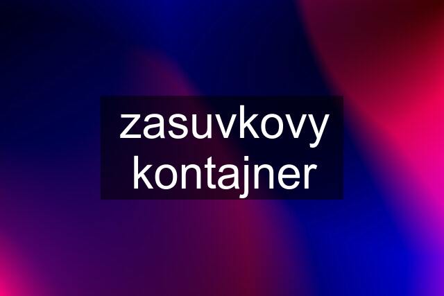 zasuvkovy kontajner