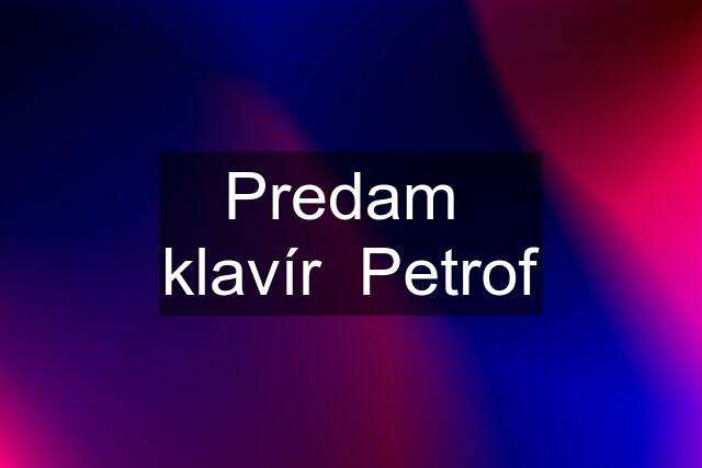 Predam  klavír  Petrof