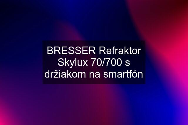 BRESSER Refraktor Skylux 70/700 s držiakom na smartfón