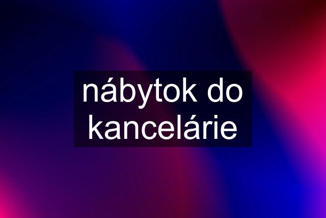 nábytok do kancelárie