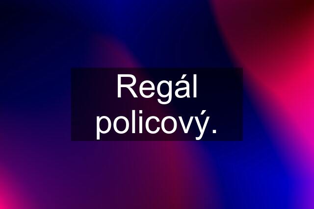 Regál policový.