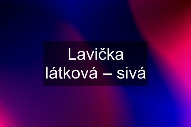 Lavička látková – sivá