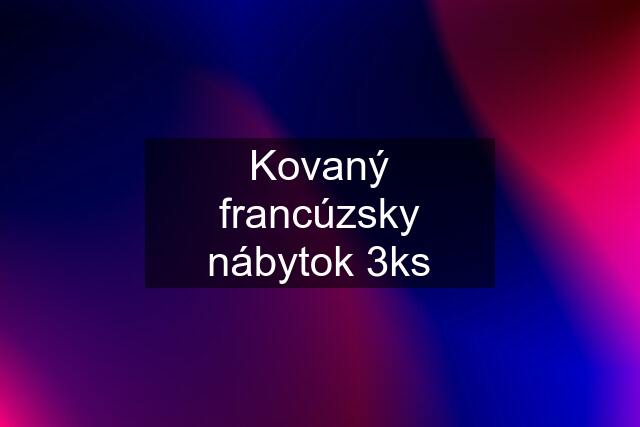 Kovaný francúzsky nábytok 3ks