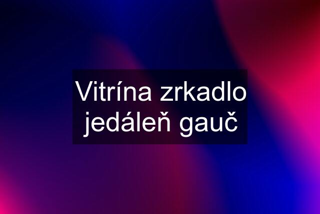 Vitrína zrkadlo jedáleň gauč