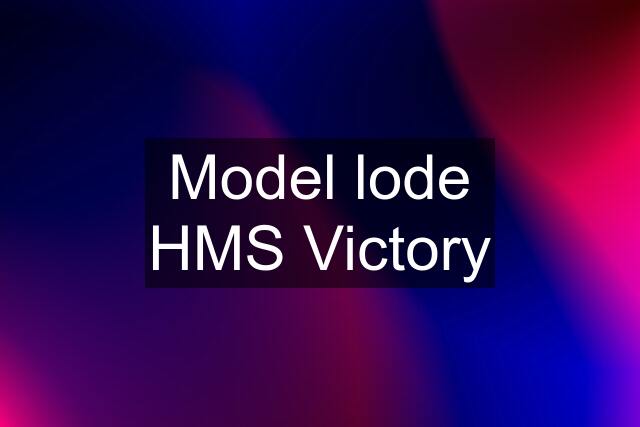 Model lode HMS Victory