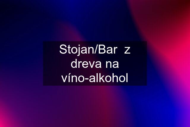 Stojan/Bar  z dreva na víno-alkohol