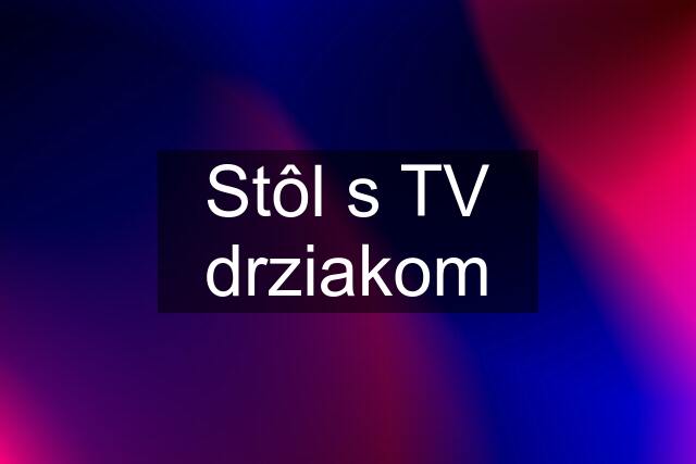 Stôl s TV drziakom