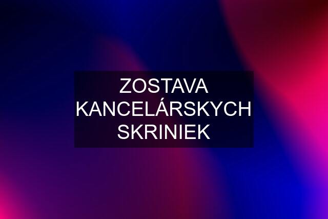 ZOSTAVA KANCELÁRSKYCH SKRINIEK