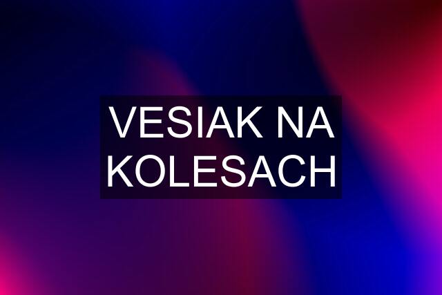 VESIAK NA KOLESACH