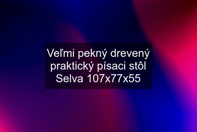 Veľmi pekný drevený praktický písaci stôl Selva 107x77x55