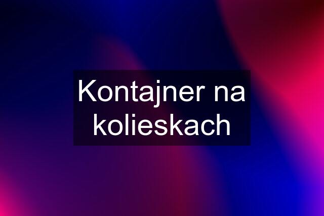 Kontajner na kolieskach