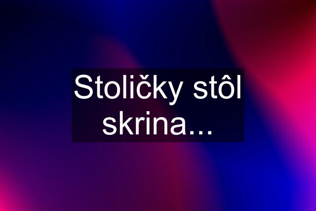 Stoličky stôl skrina...