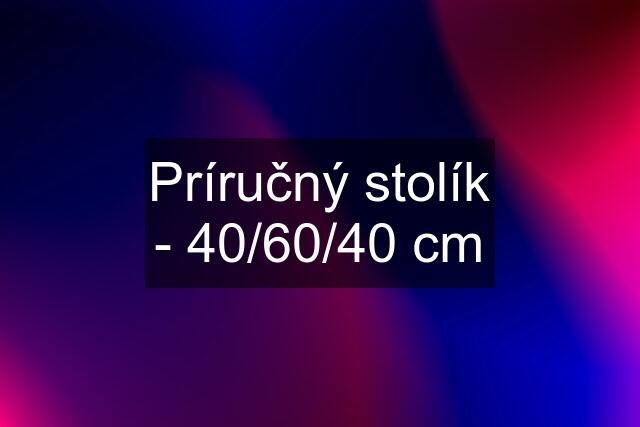 Príručný stolík - 40/60/40 cm