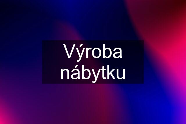 Výroba nábytku