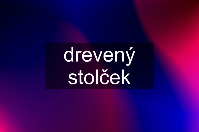 drevený stolček