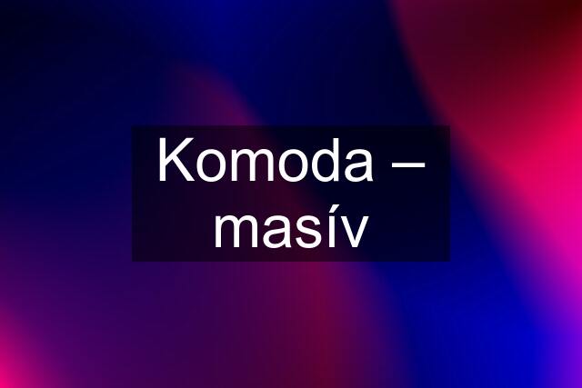 Komoda – masív