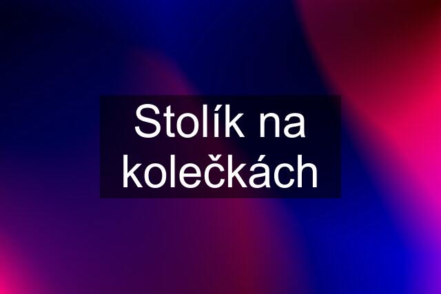 Stolík na kolečkách