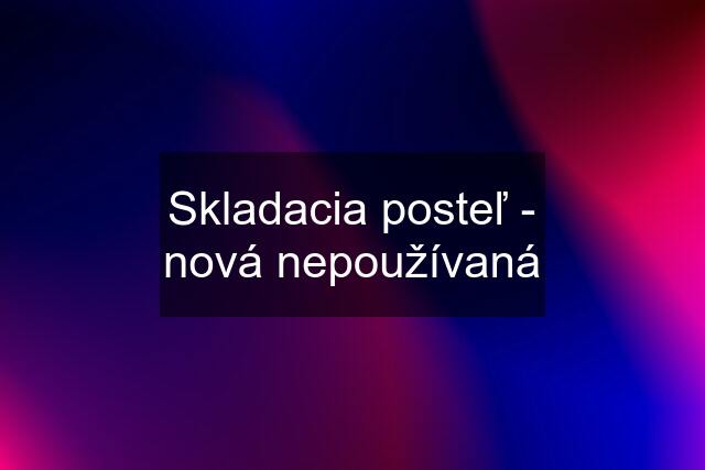 Skladacia posteľ - nová nepoužívaná