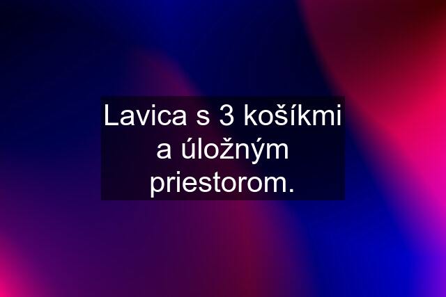 Lavica s 3 košíkmi a úložným priestorom.