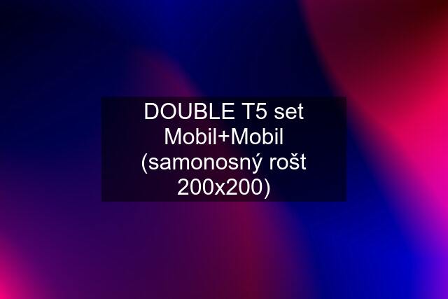 DOUBLE T5 set Mobil+Mobil (samonosný rošt 200x200)
