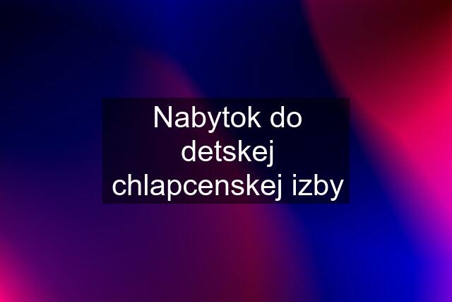 Nabytok do detskej chlapcenskej izby