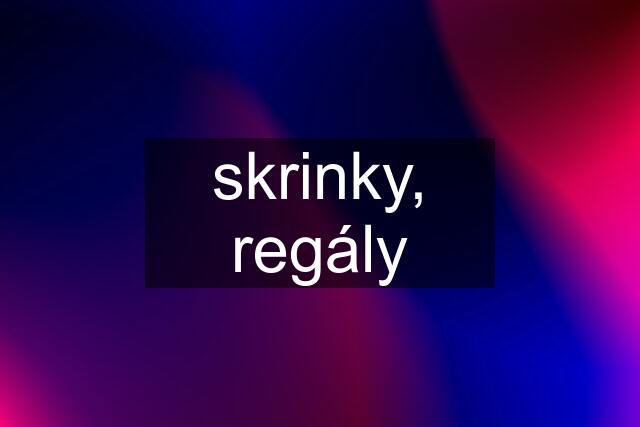 skrinky, regály