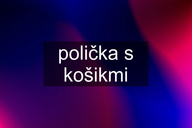 polička s košikmi