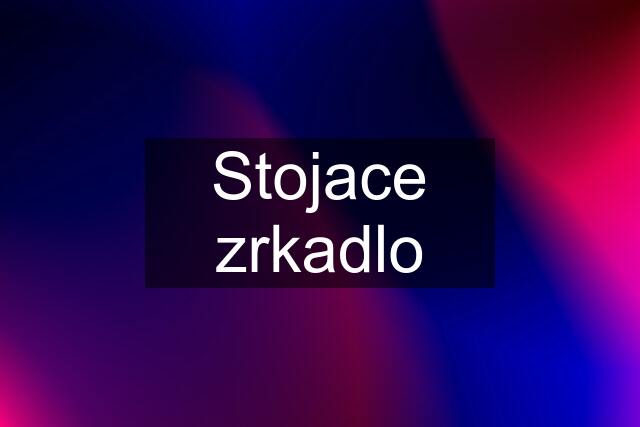 Stojace zrkadlo