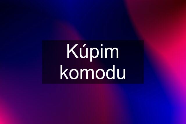 Kúpim komodu