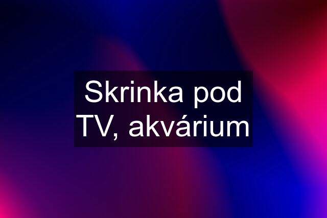 Skrinka pod TV, akvárium