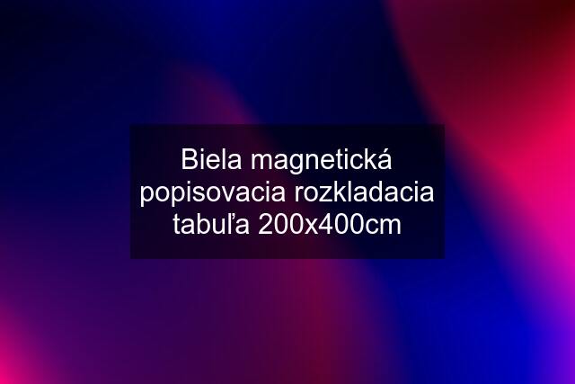 Biela magnetická popisovacia rozkladacia tabuľa 200x400cm