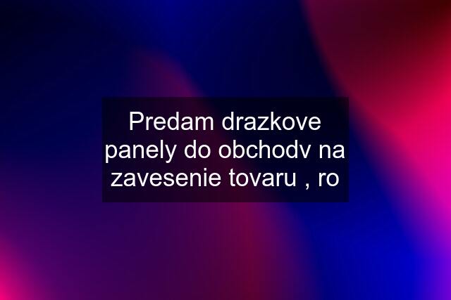 Predam drazkove panely do obchodv na zavesenie tovaru , ro