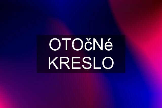 OTOčNé KRESLO