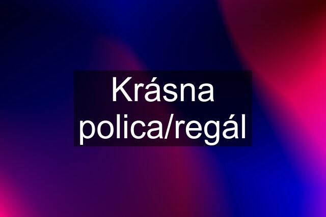 Krásna polica/regál