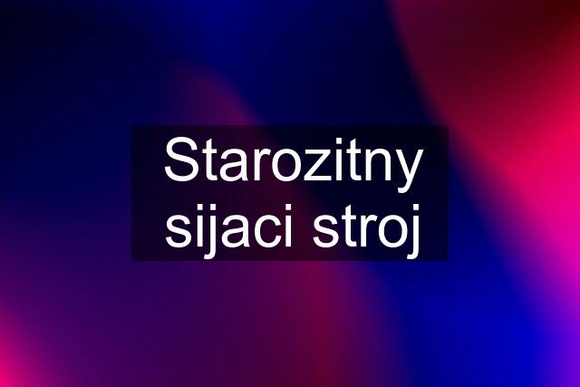 Starozitny sijaci stroj