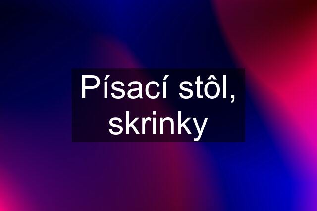 Písací stôl, skrinky