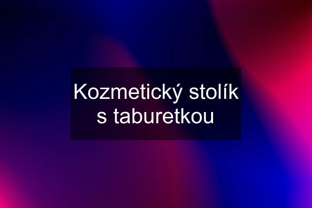 Kozmetický stolík s taburetkou