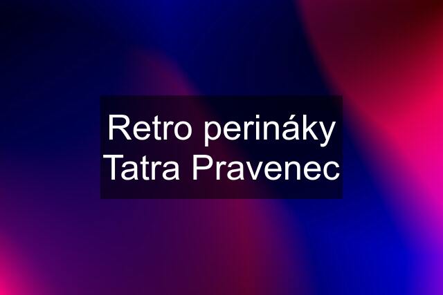 Retro perináky Tatra Pravenec