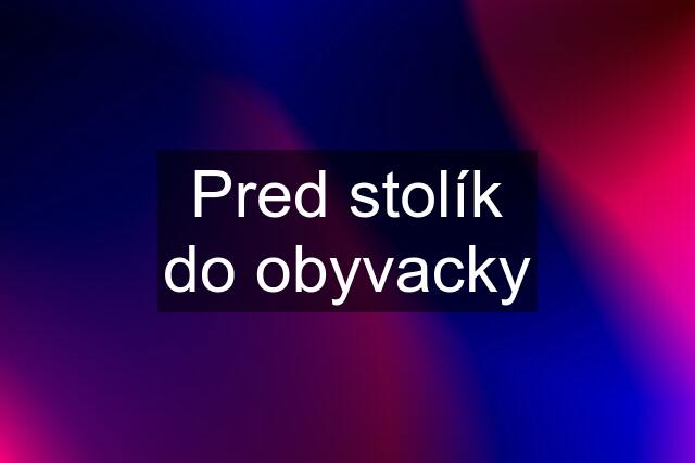 Pred stolík do obyvacky