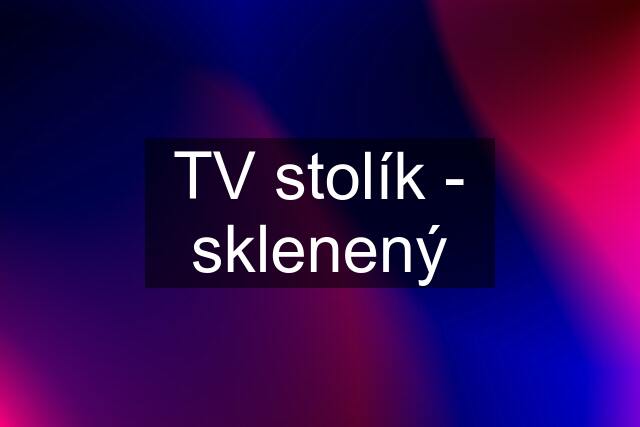 TV stolík - sklenený