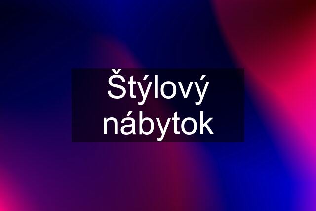 Štýlový nábytok