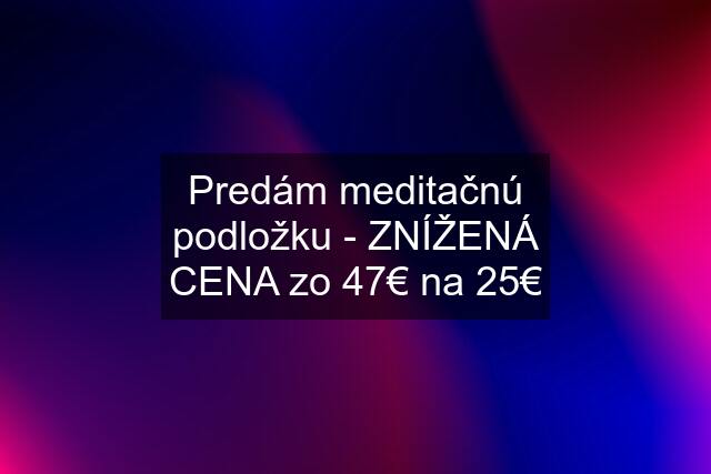 Predám meditačnú podložku - ZNÍŽENÁ CENA zo 47€ na 25€