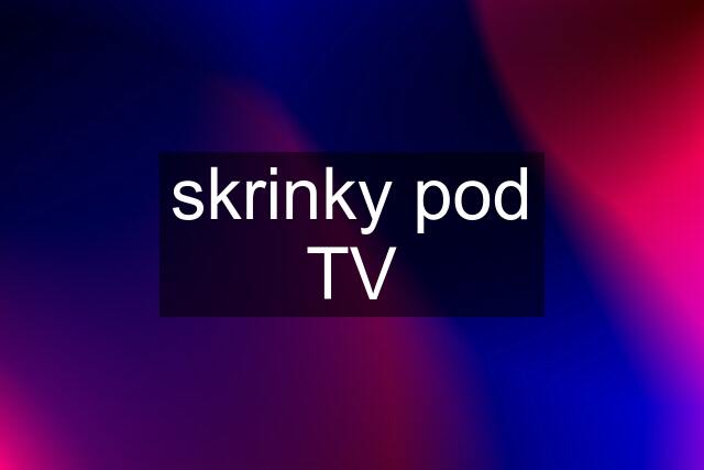 skrinky pod TV