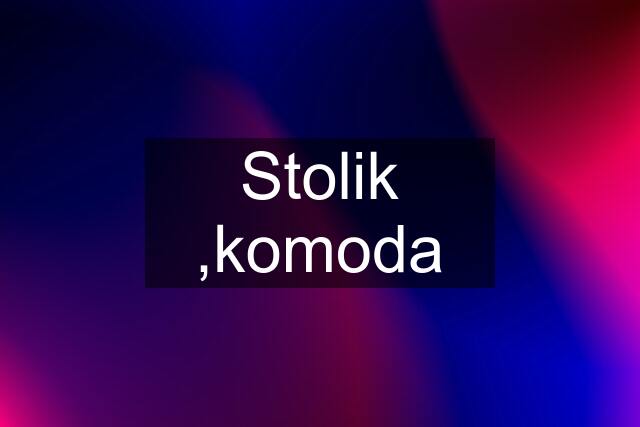 Stolik ,komoda