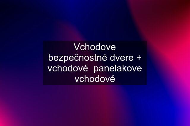 Vchodove bezpečnostné dvere + vchodové  panelakove vchodové