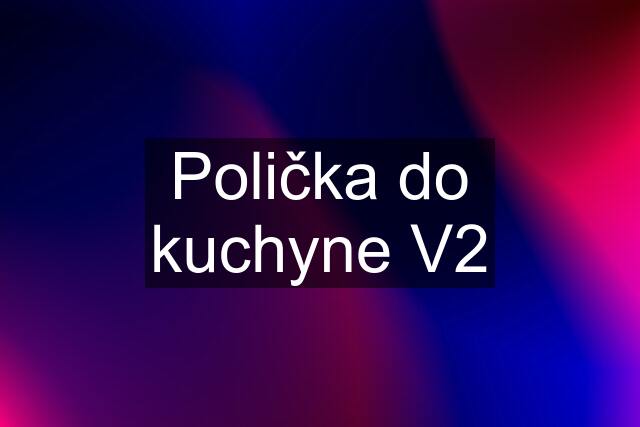 Polička do kuchyne V2