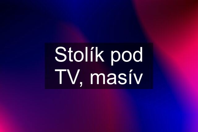 Stolík pod TV, masív