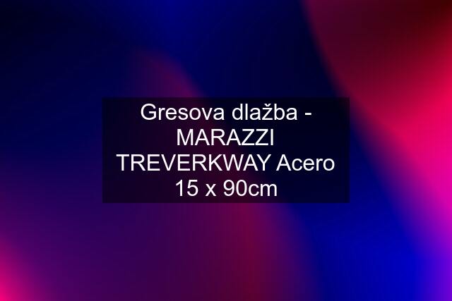 Gresova dlažba - MARAZZI TREVERKWAY Acero 15 x 90cm